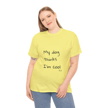 Load image into Gallery viewer, My Dog Thinks I&#39;m Cool Tee
