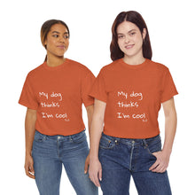 Load image into Gallery viewer, My Dog Thinks I&#39;m Cool Tee
