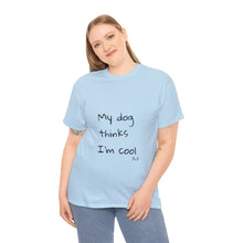 Load image into Gallery viewer, My Dog Thinks I&#39;m Cool Tee
