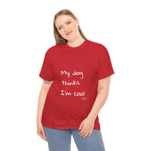 Load image into Gallery viewer, My Dog Thinks I&#39;m Cool Tee
